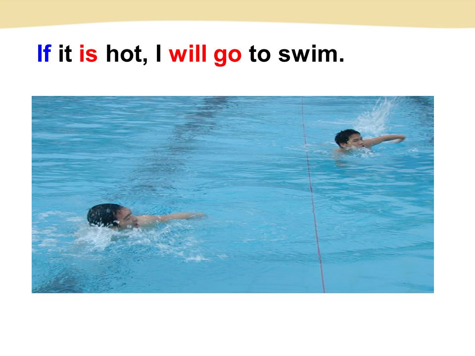 If it is hot, I will go to swim.