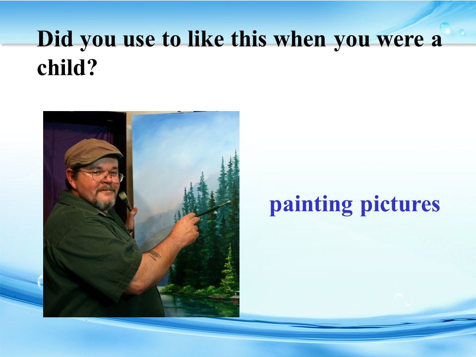 painting pictures Did you use to like this when you were a child