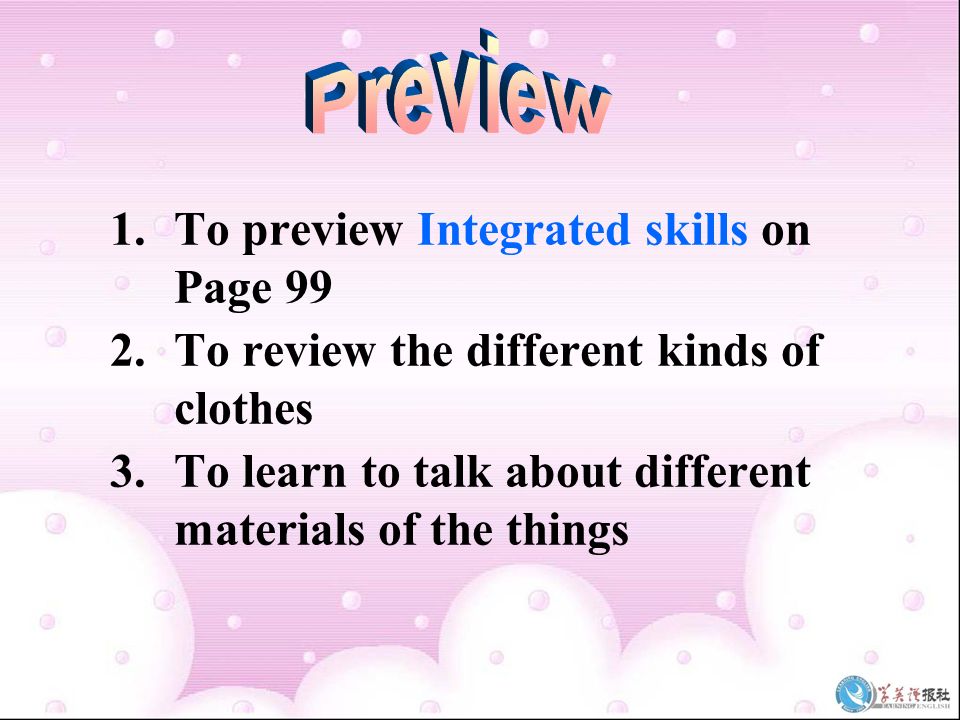 1.To preview Integrated skills on Page 99 2.To review the different kinds of clothes 3.To learn to talk about different materials of the things