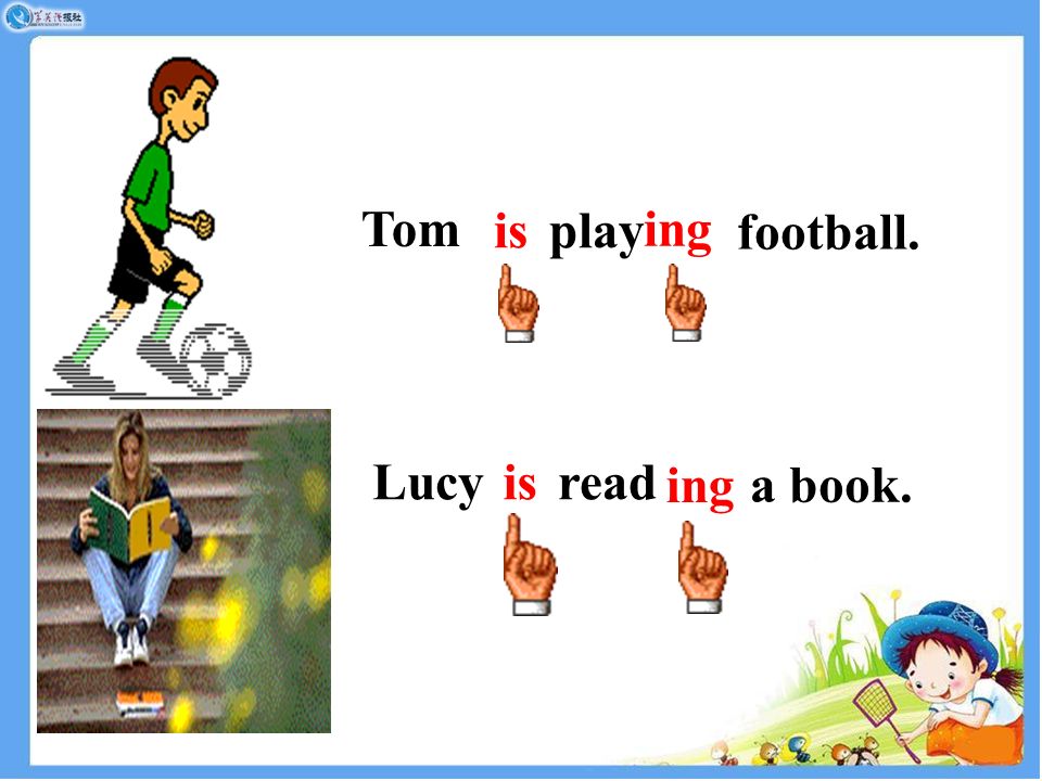 Tom play football. is ing Lucyisread a book. ing