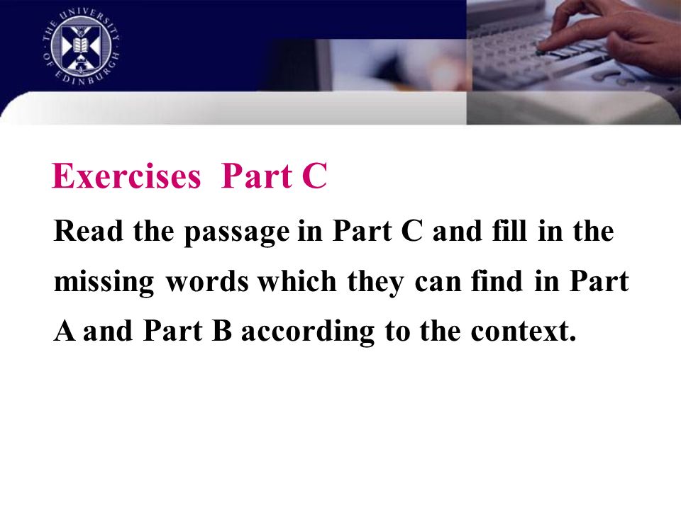 Exercises Part C Read the passage in Part C and fill in the missing words which they can find in Part A and Part B according to the context.