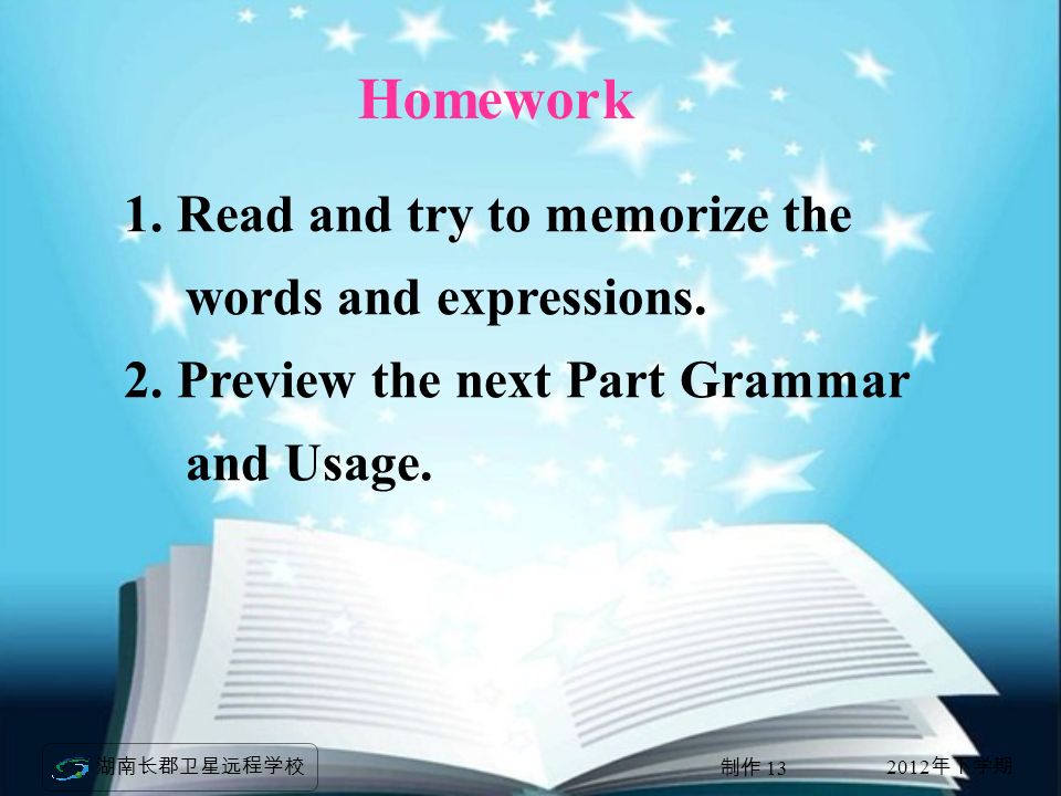 2012 年下学期 湖南长郡卫星远程学校 制作 13 Homework 1. Read and try to memorize the words and expressions.