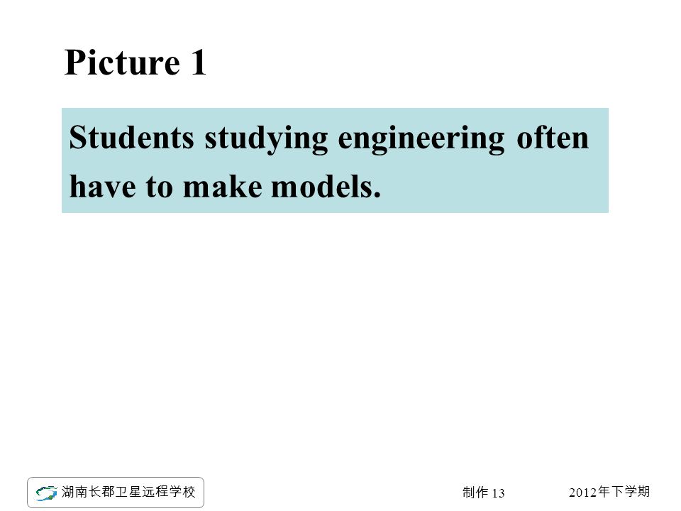 2012 年下学期 湖南长郡卫星远程学校 制作 13 Picture 1 Students studying engineering often have to make models.