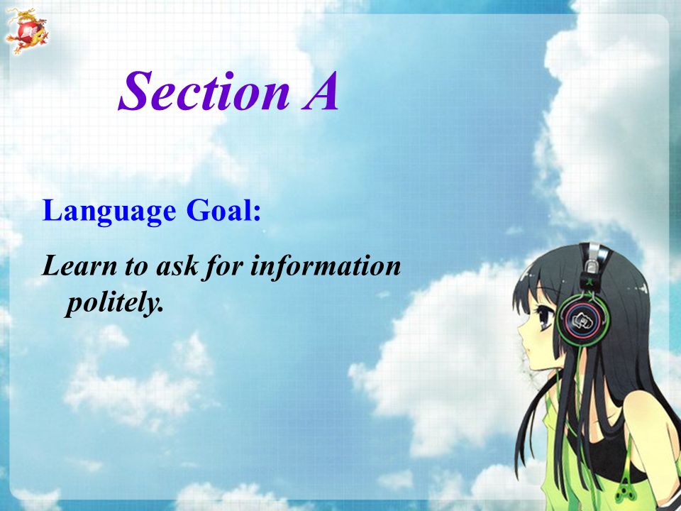 Section A Language Goal: Learn to ask for information politely.