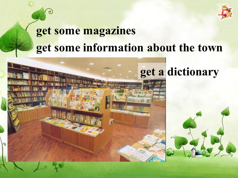 get some magazines get some information about the town get a dictionary