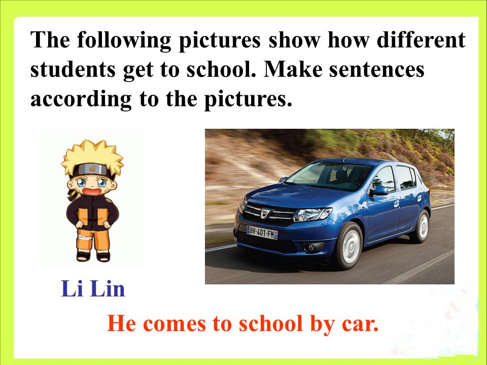 Li Lin He comes to school by car. The following pictures show how different students get to school.