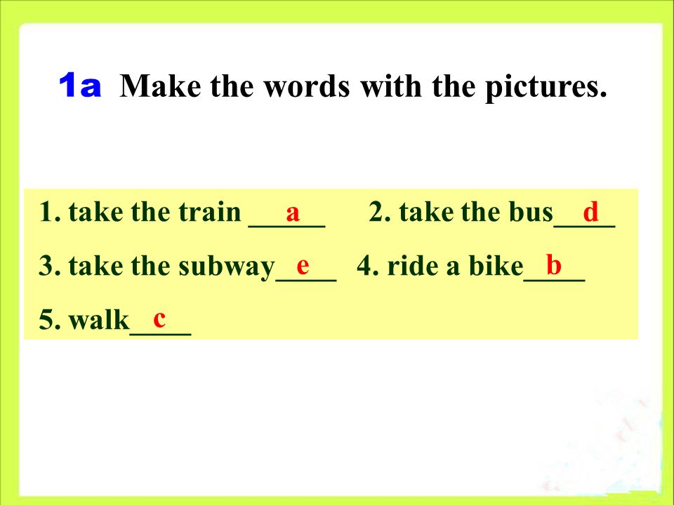 1. take the train _____ 2. take the bus____ 3. take the subway____ 4.