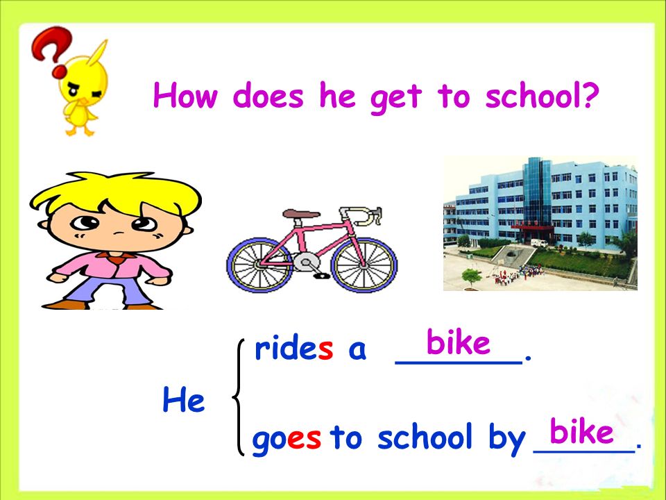 How does he get to school goes to school by _______. rides a ______. He bike