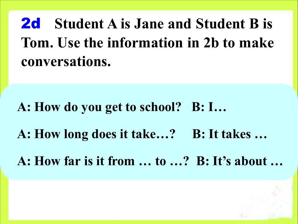 2d Student A is Jane and Student B is Tom. Use the information in 2b to make conversations.