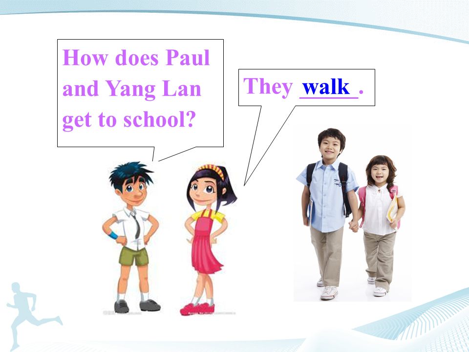 They _____. How does Paul and Yang Lan get to school walk