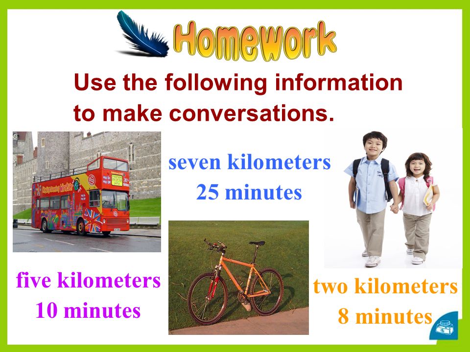 five kilometers 10 minutes seven kilometers 25 minutes two kilometers 8 minutes Use the following information to make conversations.