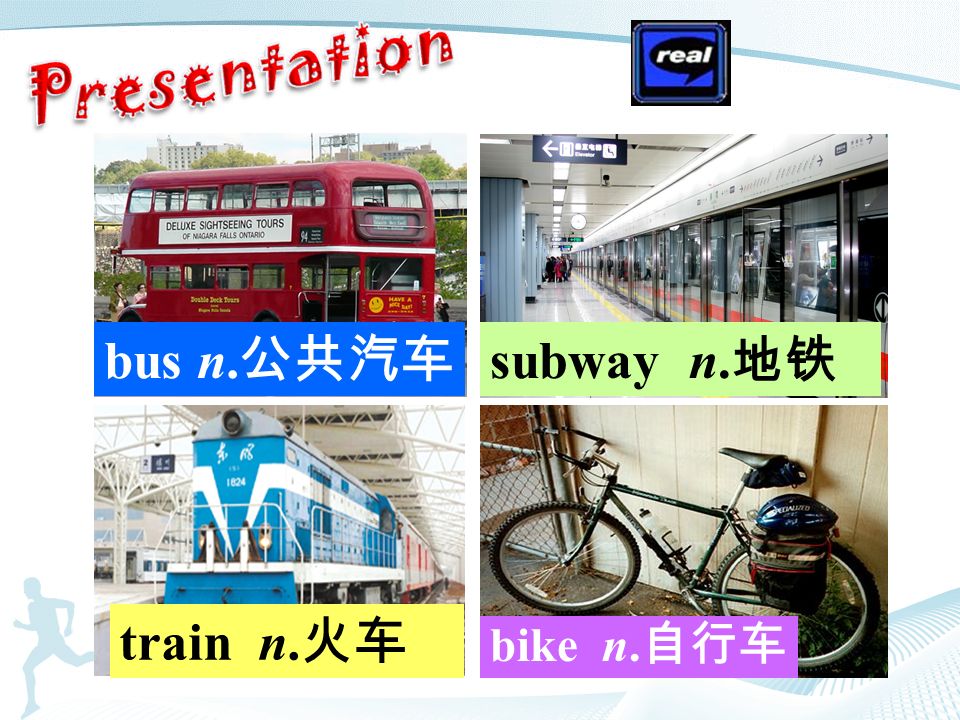 train n. 火车 subway n. 地铁 bus n. 公共汽车 bike n. 自行车