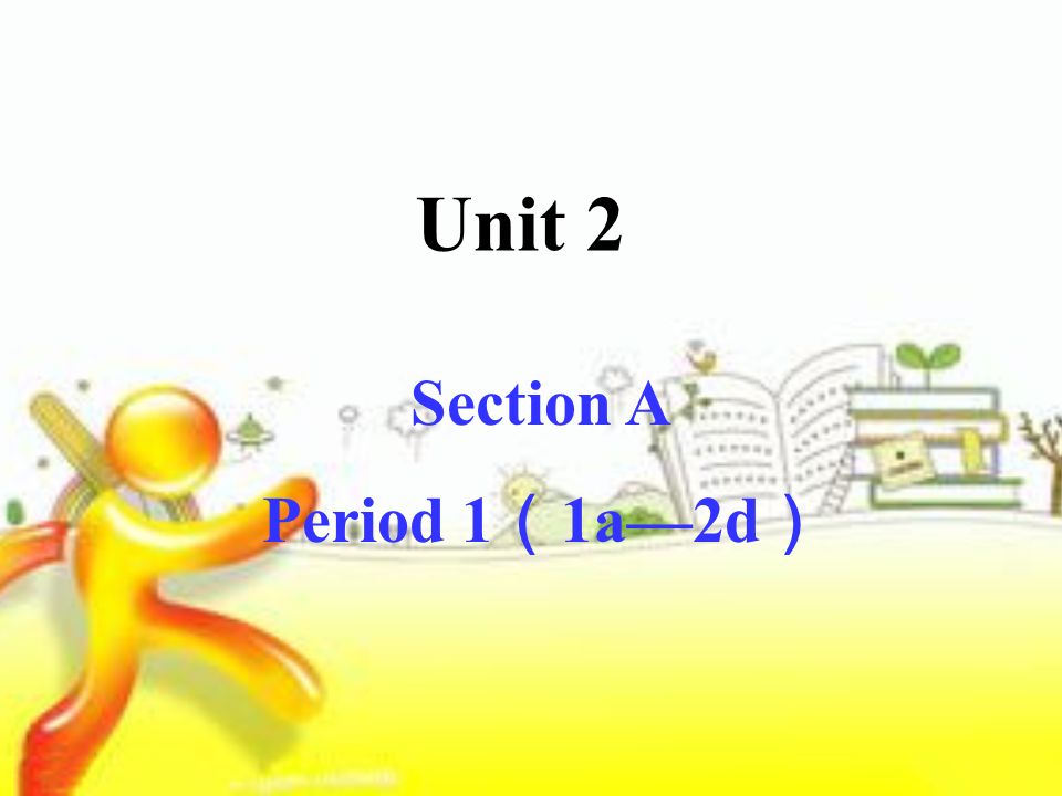 Unit 2 Section A Period 1 （ 1a—2d ）