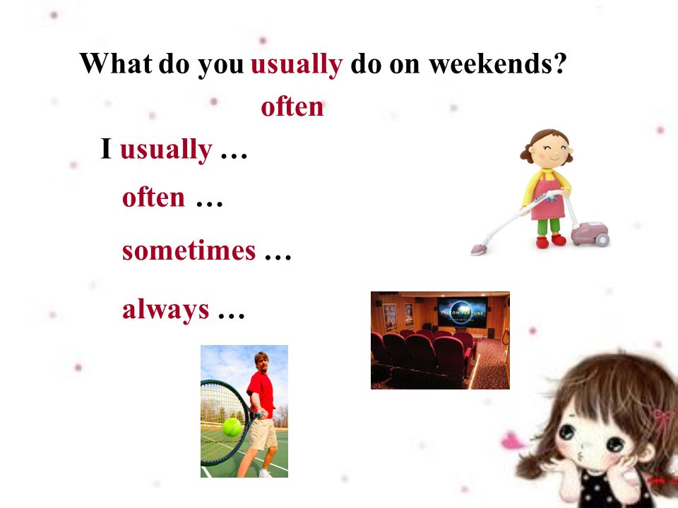 I usually … What do you do on weekends usually often often … sometimes … always …