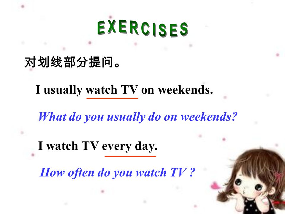 对划线部分提问。 I usually watch TV on weekends. What do you usually do on weekends.