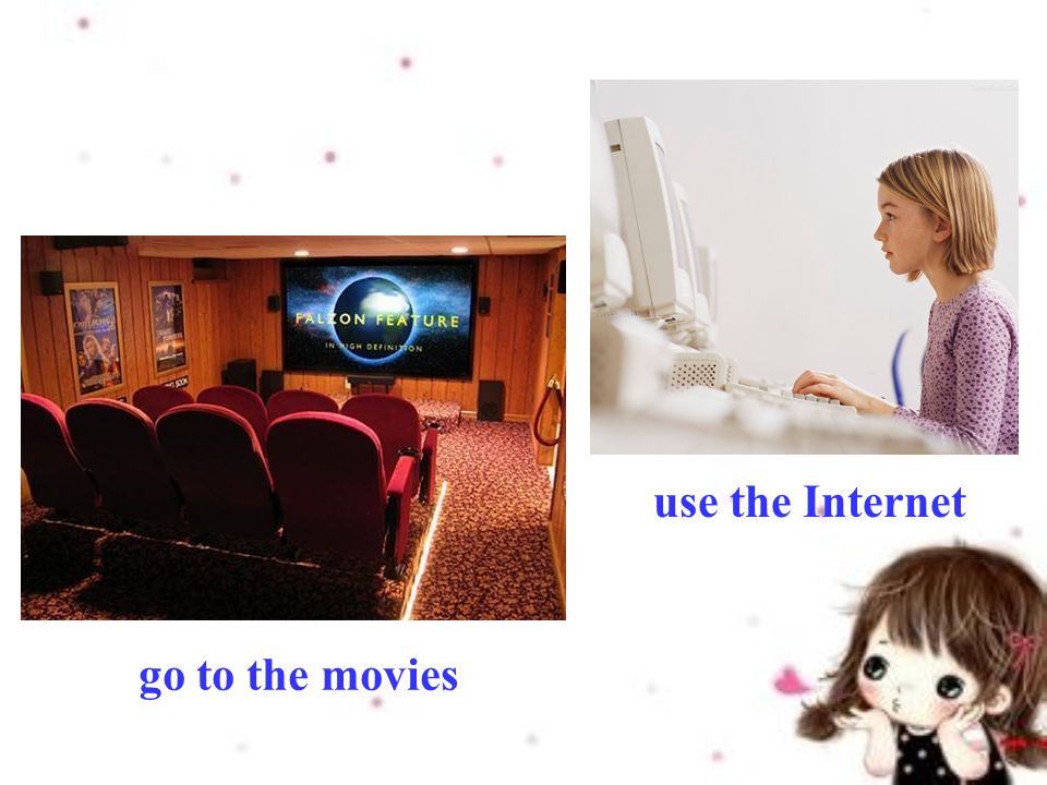 go to the movies use the Internet