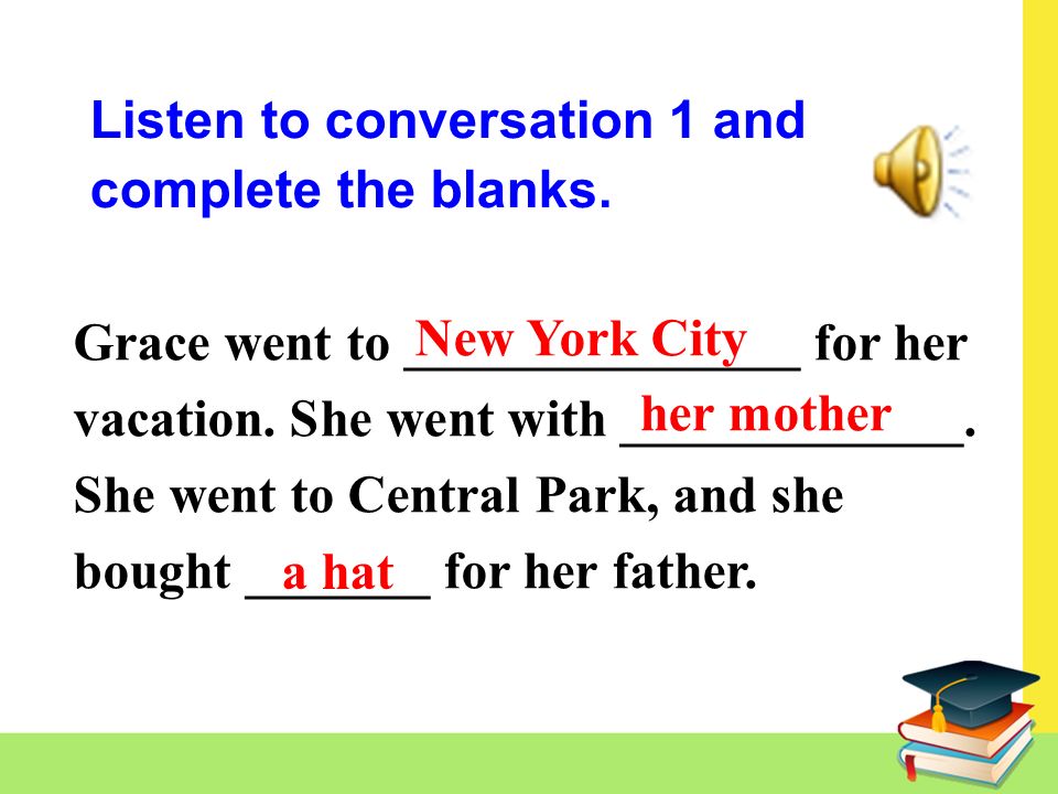 Listen to conversation 1 and complete the blanks. Grace went to _______________ for her vacation.