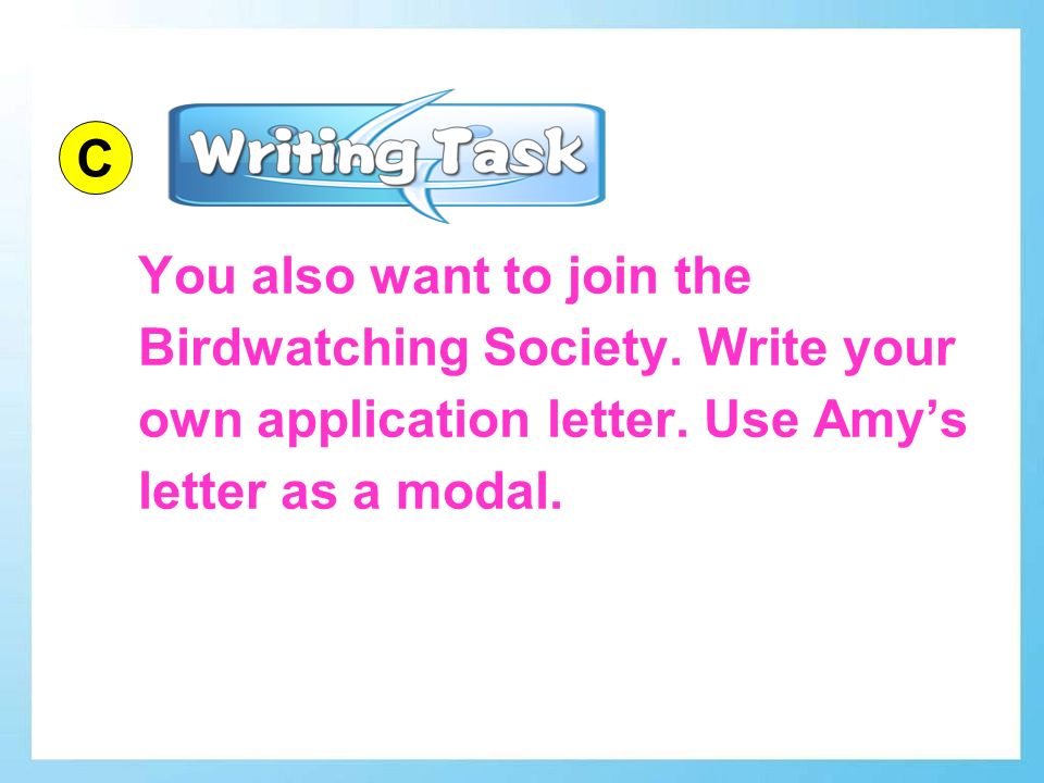 You also want to join the Birdwatching Society. Write your own application letter.