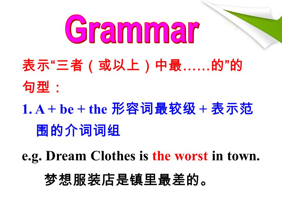 1. A + be + the 形容词最较级 + 表示范 围的介词词组 e.g. Dream Clothes is the worst in town.