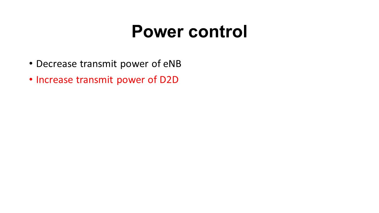 Power control Decrease transmit power of eNB Increase transmit power of D2D