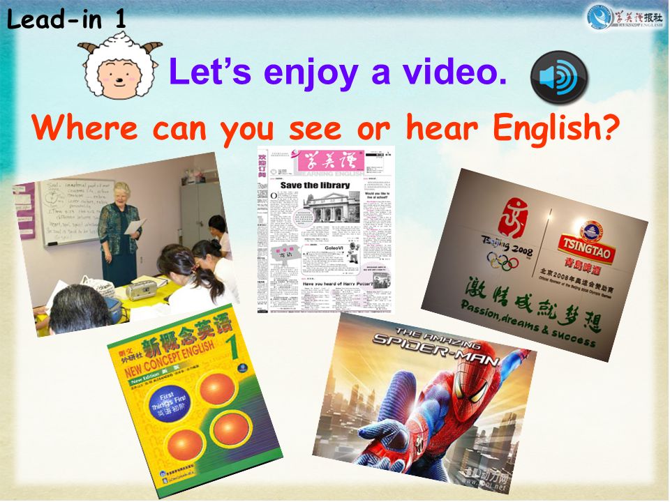 Let’s enjoy a video. Where can you see or hear English Lead-in 1
