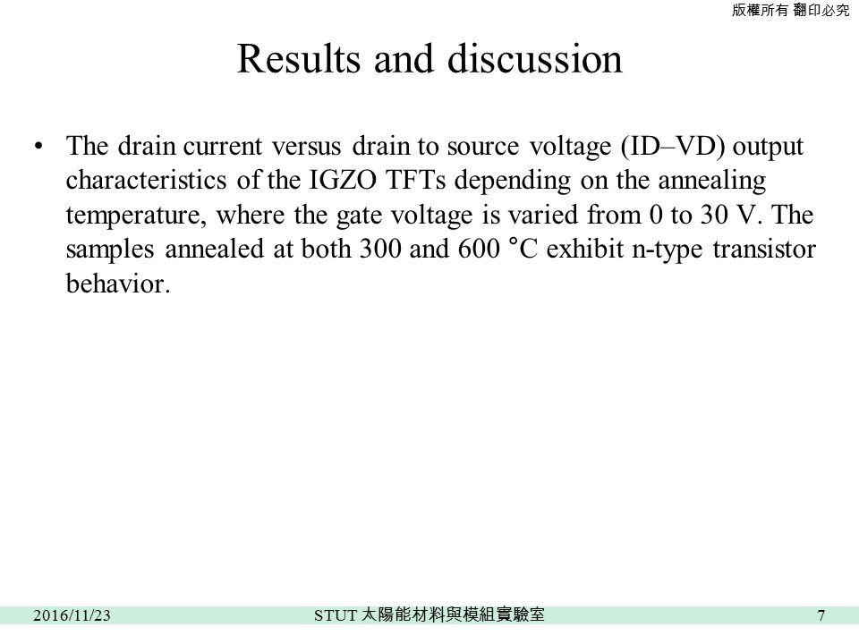 版權所有 翻印必究 The drain current versus drain to source voltage (ID–VD) output characteristics of the IGZO TFTs depending on the annealing temperature, where the gate voltage is varied from 0 to 30 V.